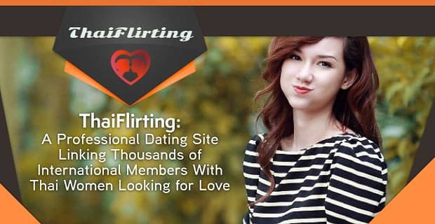 ThaiFlirting: Eine professionelle Dating-Site, die Tausende internationaler Mitglieder mit thailändischen Frauen auf der Suche nach Liebe verbindet